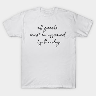 All guests must be approved by the dog. T-Shirt